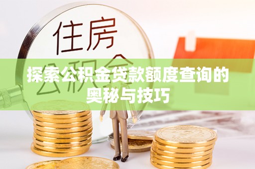 莒光探索公积金贷款额度查询的奥秘与技巧