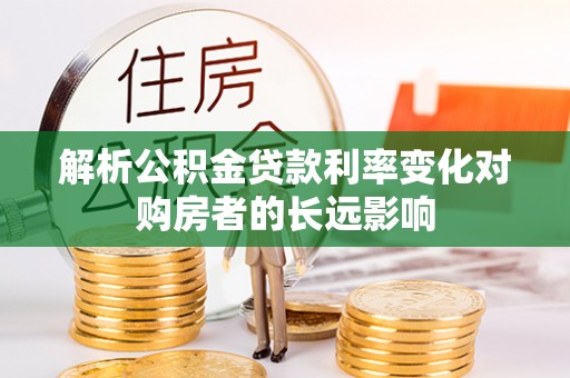 莒光解析公积金贷款利率变化对购房者的长远影响