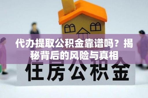莒光代办提取公积金靠谱吗？揭秘背后的风险与真相