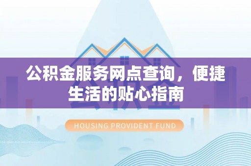 莒光公积金服务网点查询，便捷生活的贴心指南