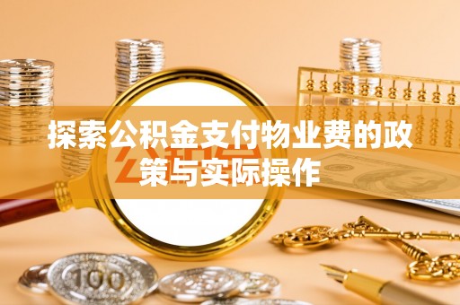 莒光探索公积金支付物业费的政策与实际操作