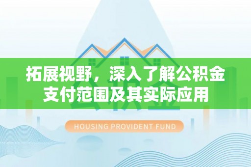 莒光拓展视野，深入了解公积金支付范围及其实际应用