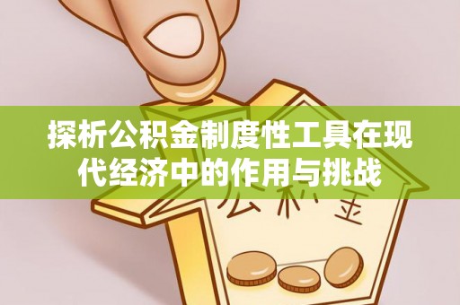 莒光探析公积金制度性工具在现代经济中的作用与挑战