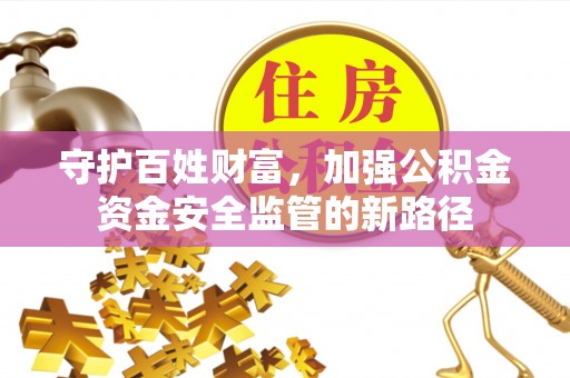 莒光守护百姓财富，加强公积金资金安全监管的新路径
